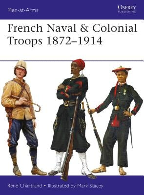 French Naval & Colonial Troops 1872-1914 by Chartrand, René