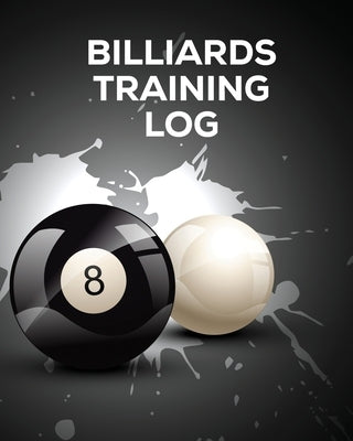 Billiards Training Log: Every Pool Player Pocket Billiards Practicing Pool Game Individual Sports by Press, Hartwell