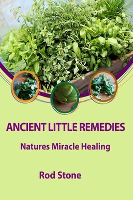 Ancient Little Remedies: Natures Miracle Healing by Stone, Rod