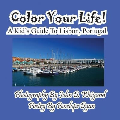 Color Your Life! a Kid's Guide to Lisbon, Portugal by Weigand, John D.