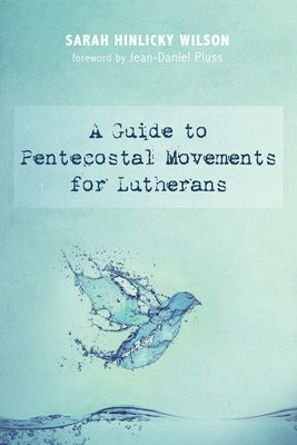 A Guide to Pentecostal Movements for Lutherans by Wilson, Sarah Hinlicky