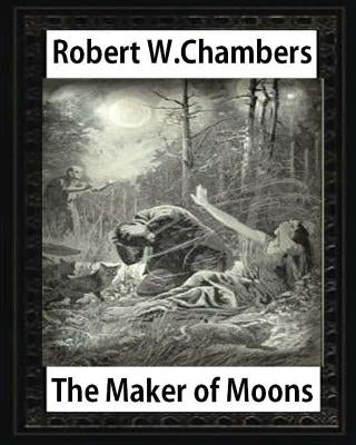 The Maker of Moons (1896), by Robert W. Chambers by Chambers, Robert W.