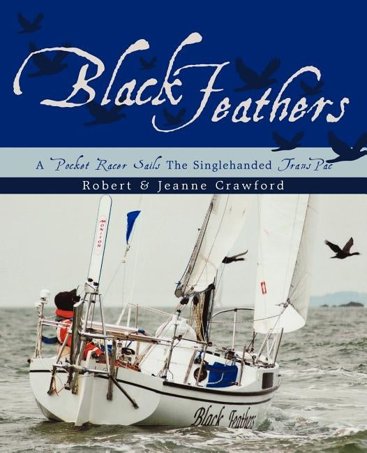 Black Feathers: - A Pocket Racer Sails The Singlehanded TransPac by Robert &. Jeanne Crawford