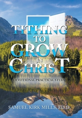 Tithing to Grow in Christ: Devotional Practical Study by Mills Ed D., Samuel Kirk