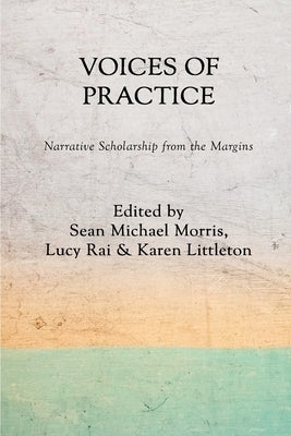 Voices of Practice: Narrative Scholarship from the Margins by Morris, Sean Michael