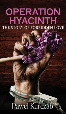 Operation Hyacinth: The Story of Forbidden Love by Kurczab, Pawel