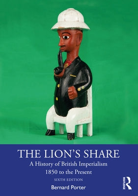 The Lion's Share: A History of British Imperialism 1850 to the Present by Porter, Bernard