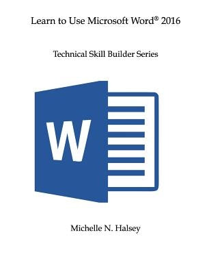 Learn to Use Microsoft Word 2016 by Halsey, Michelle N.