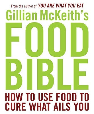 Gillian McKeith's Food Bible: How to Use Food to Cure What Ails You by McKeith, Gillian