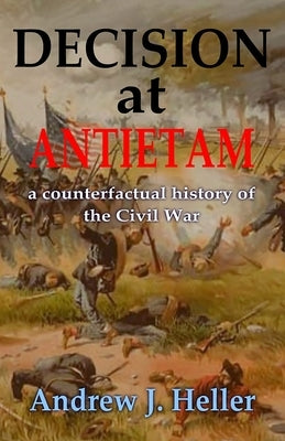 Decision at Antietam by Heller, Andrew J.