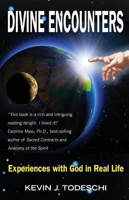 Divine Encounters: Experiences with God in Real Life by Todeschi, Kevin J.