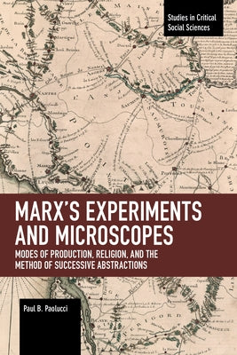 Marx's Experiments and Microscopes: Modes of Production, Religion, and the Method of Successive Abstractions by Paolucci, Paul B.