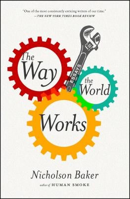The Way the World Works: Essays by Baker, Nicholson