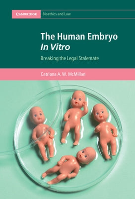 The Human Embryo in Vitro: Breaking the Legal Stalemate by McMillan, Catriona A. W.