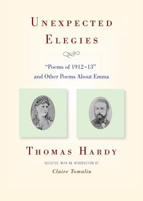 Unexpected Elegies: Poems of 1912-13 and Other Poems about Emma by Hardy, Thomas