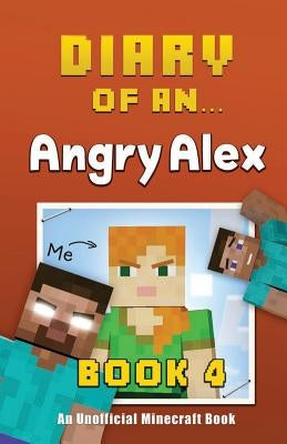 Diary of an Angry Alex: Book 4 [An Unofficial Minecraft Book] by Nichole, Crafty