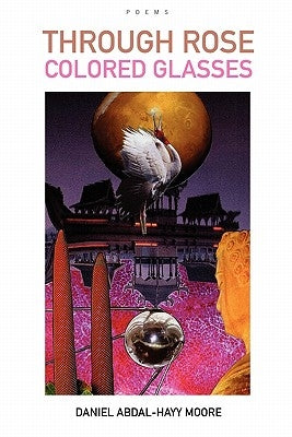 Through Rose Colored Glasses / Poems by Moore, Daniel Abdal-Hayy