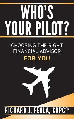 Who's Your Pilot: Choosing the Right Financial Advisor for You by Feola, Richard J.