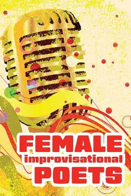 Female Improvisational Poets: Challenges and Achievements in the Twentieth Century by Xabier, Irujo