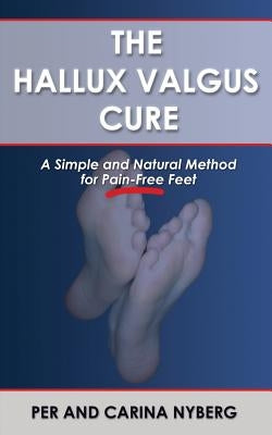 The Hallux Valgus Cure: A Simple and Natural Method for Pain-Free Feet by Nyberg, Carina