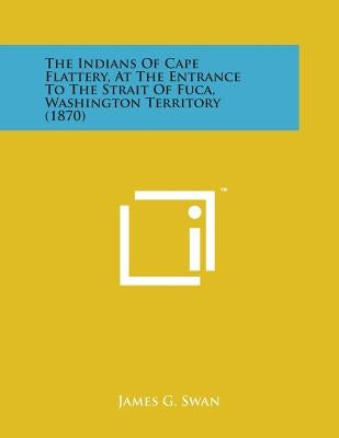 The Indians of Cape Flattery, at the Entrance to the Strait of Fuca, Washington Territory (1870) by Swan, James G.
