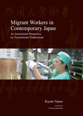 Migrant Workers in Contemporary Japan: An Institutional Perspective on Transnational Employment by Tanno, Kiyoto
