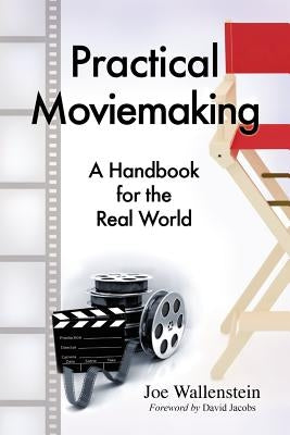 Practical Moviemaking: A Handbook for the Real World by Wallenstein, Joe