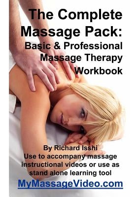 The Complete Massage Pack: Basic & Professional Massage Therapy Workbook: Learn The Secrets Of Professional Massage Therapists by Isshi, Richard