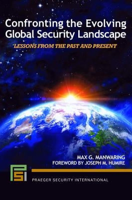 Confronting the Evolving Global Security Landscape: Lessons from the Past and Present by Manwaring, Max G.