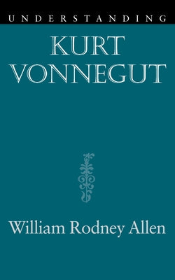 Understanding Kurt Vonnegut by Allen, William Rodney