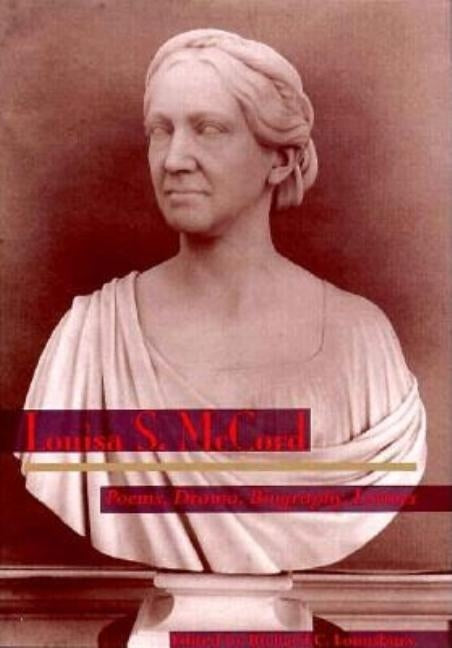 Louisa S McCord: Poems, Drama, Biography, Letters by Lounsbury, Richard C.
