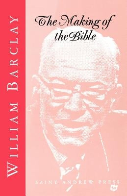The Making of the Bible by Barclay, William