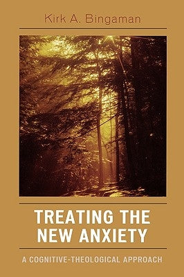 Treating the New Anxiety: A Cognitive-Theological Approach by Bingaman, Kirk A.