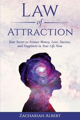 Law Of Attraction: Your Secret to Attract Money, Love, Success, and Happiness in Your Life Now by Albert, Zachariah