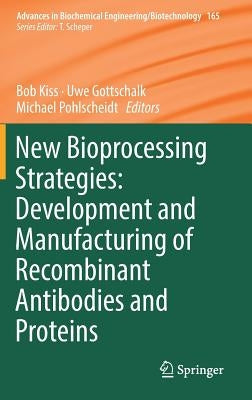 New Bioprocessing Strategies: Development and Manufacturing of Recombinant Antibodies and Proteins by Kiss, Bob
