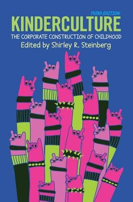 Kinderculture: The Corporate Construction of Childhood by R. Steinberg, Shirley