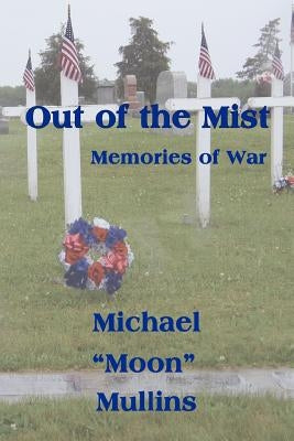 Out of the Mist, Memories of War by Mullins, Michael D.