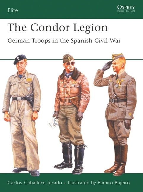 The Condor Legion: German Troops in the Spanish Civil War by Jurado, Carlos Caballero