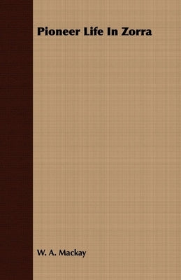 Pioneer Life In Zorra by MacKay, W. A.