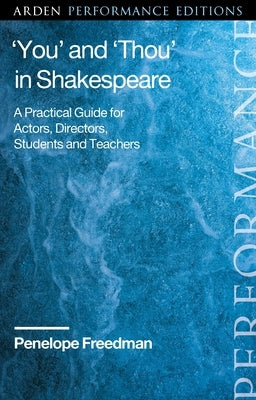 'You' and 'Thou' in Shakespeare: A Practical Guide for Actors, Directors, Students and Teachers by Freedman, Penelope