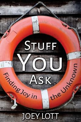 Stuff You Ask: A Guide to Understanding What This Thing Called "Life" is All About by Lott, Joey