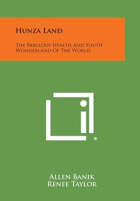 Hunza Land: The Fabulous Health and Youth Wonderland of the World by Banik, Allen