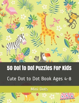 50 Dot to Dot Puzzles For Kids: Cute Dot to Dot Book Ages 4-8 by Dots, Mini