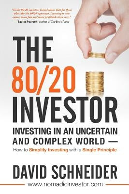 The 80/20 Investor: Investing in an Uncertain and Complex World - How to Simplify Investing with a Single Principle by Schneider, David