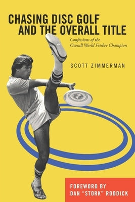 Chasing Disc Golf and the Overall Title: Confessions of the Overall World Frisbee Champion by Roddick, Dan