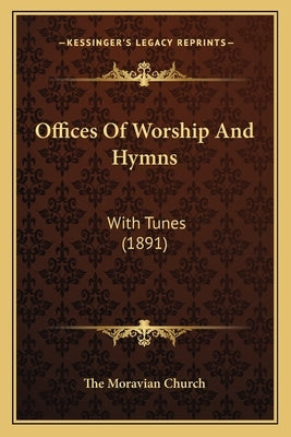 Offices of Worship and Hymns: With Tunes (1891) by The Moravian Church