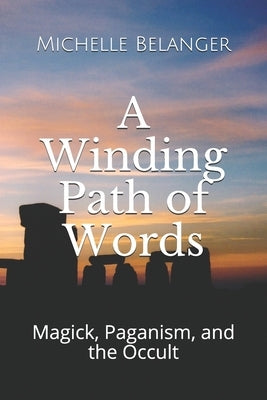 A Winding Path of Words: Volume One: Magick, Paganism, and the Occult by Belanger, Michelle