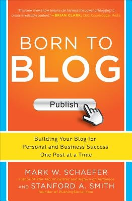 Born to Blog: Building Your Blog for Personal and Business Success One Post at a Time by Schaefer, Mark