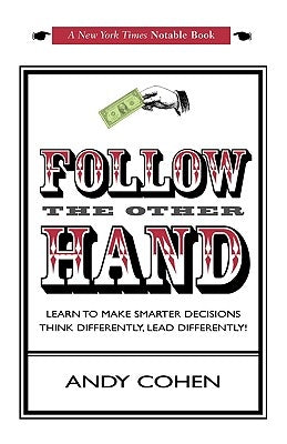 Follow The Other Hand: Learn to Make Smarter Decisions Think Differently, Lead Differently! by Cohen, Andy