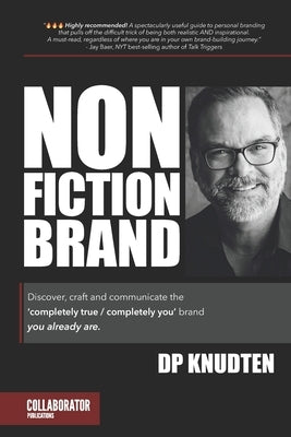 Nonfiction Brand: Discover, craft and communicate the 'completely true / completely you' brand-you already are. by Knudten, Dp